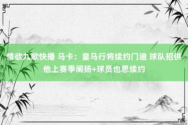 情欲九歌快播 马卡：皇马行将续约门迪 球队招供他上赛季阐扬+球员也思续约