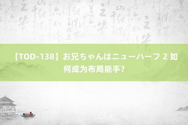 【TOD-138】お兄ちゃんはニューハーフ 2 如何成为布局能手？