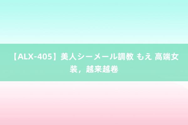 【ALX-405】美人シーメール調教 もえ 高端女装，越来越卷