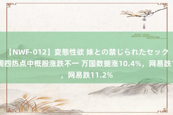 【NWF-012】変態性欲 妹との禁じられたセックス。 周四热点中概股涨跌不一 万国数据涨10.4%，网易跌11.2%