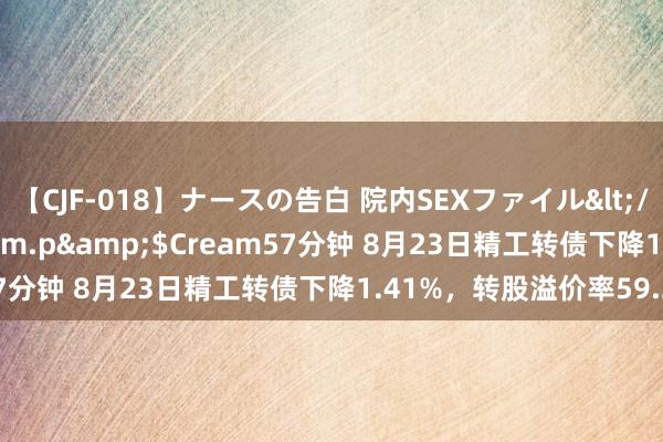 【CJF-018】ナースの告白 院内SEXファイル</a>2008-03-07h.m.p&$Cream57分钟 8月23日精工转债下降1.41%，转股溢价率59.26%