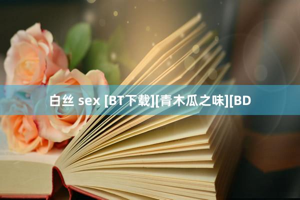 白丝 sex [BT下载][青木瓜之味][BD